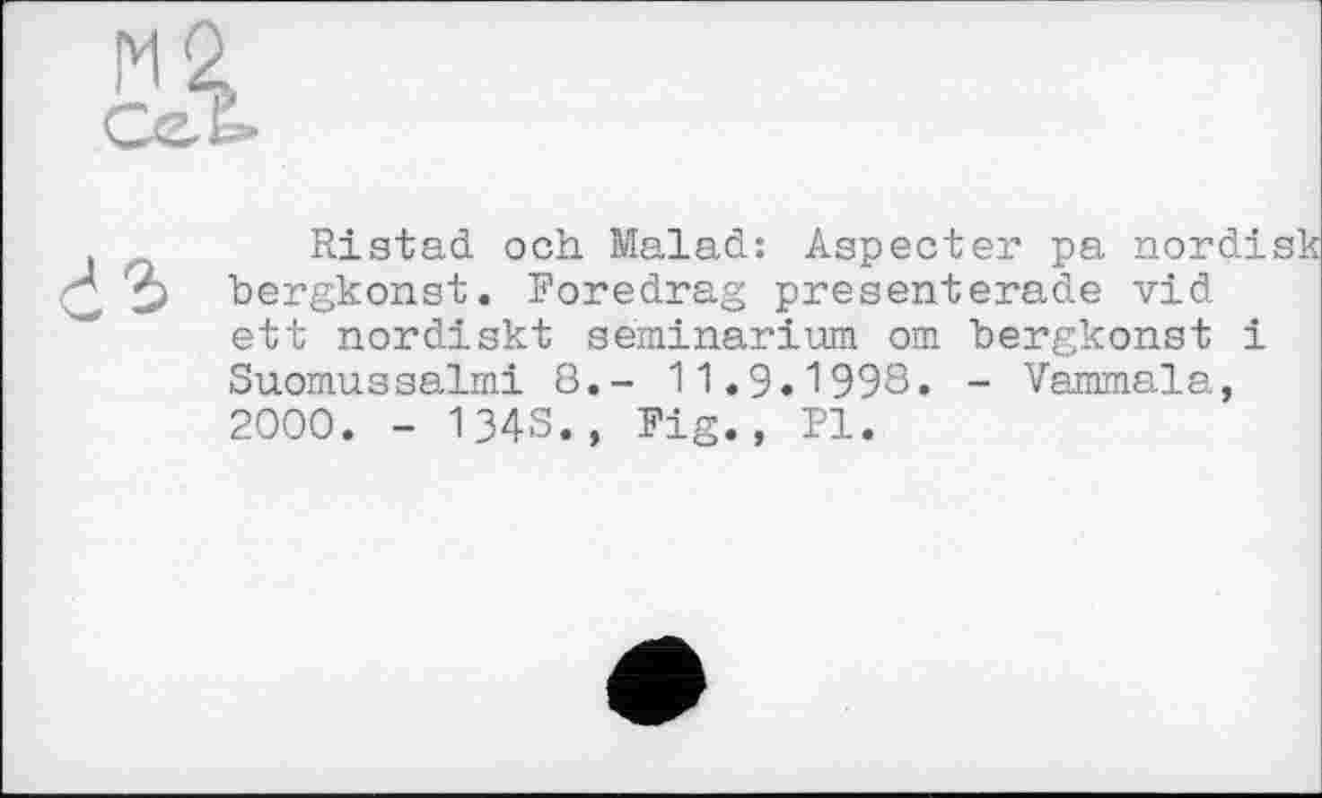 ﻿Ristad och Malad: Aspecter pa nordisk bergkonst. Foredrag presenterade vid ett nordiskt seminarium om bergkonst і Suomussalmi 8.- 11.9•'•998. - Vammala, 2000. - 134S.» Fig., Fl.